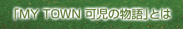 「MY TOWN 可児の物語」とは